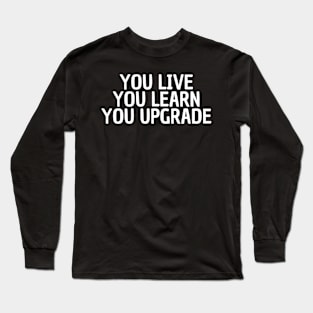 you live you learn you upgrade Long Sleeve T-Shirt